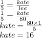 \frac{1}{5}  =  \frac{kate}{lee}  \\  \frac{1}{5}  =  \frac{kate}{80}  \\ kate =  \frac{80 \times 1}{5}  \\ kate = 16