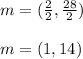 m=(\frac{2}{2},\frac{28}{2})\\\\m=(1,14)