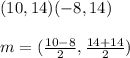 (10,14)(-8,14)\\\\m=(\frac{10-8}{2},\frac{14+14}{2})