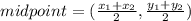 midpoint=(\frac{x_{1}+x_{2}}{2},\frac{y_{1}+y_{2}}{2})