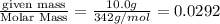 \frac{\text {given mass}}{\text {Molar Mass}}=\frac{10.0g}{342g/mol}=0.0292
