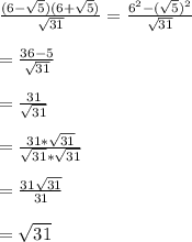 \frac{(6-\sqrt{5})(6+\sqrt{5})}{\sqrt{31}}=\frac{6^{2}-(\sqrt{5})^{2}}{\sqrt{31}}\\\\ =\frac{36-5}{\sqrt{31}}\\\\=\frac{31}{\sqrt{31}}\\\\=\frac{31*\sqrt{31}}{\sqrt{31}*\sqrt{31}}\\\\=\frac{31\sqrt{31}}{31}\\\\=\sqrt{31}