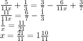 \frac{5}{11x}  +  \frac{1}{3}  =  \frac{3}{7}  -  \frac{6}{11x}  +  \frac{3}{7}  \\  \frac{11}{11x}  =  \frac{6}{7}  -  \frac{1}{3}  \\  \frac{1}{x}  =  \frac{11}{21}  \\ x =  \frac{21}{11}  = 1 \frac{10}{11}