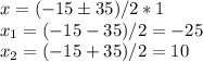 x = (-15 \pm35)/2*1\\x_1 = (-15 - 35)/2 =-25\\x_2 = (-15 + 35)/2 = 10
