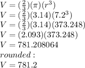 V=(\frac{2}{3})(\pi)(r^{3})\\V=(\frac{2}{3})(3.14)(7.2^{3})\\V=(\frac{2}{3})(3.14)(373.248)\\V=(2.093)(373.248)\\V=781.208064\\rounded:\\V=781.2
