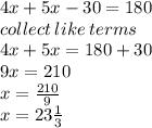 4x + 5x - 30 = 180 \\ collect \: like \: terms \\ 4x + 5x = 180 + 30 \\ 9x = 210 \\ x =  \frac{210}{9}  \\ x = 23 \frac{1}{3}