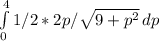 \int\limits^4_0 {1/2*2p/\sqrt{9+p^2} } \, dp