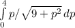 \int\limits^4_0 {p/\sqrt{9+p^2} } \, dp