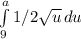 \int\limits^a_9 { 1/2\sqrt{u} } \, du