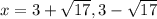 x = 3+\sqrt{17}, 3-\sqrt{17}