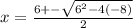 x = \frac{6 +- \sqrt{6^{2}-4(-8)} }{2}