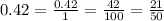 0.42 =  \frac{0.42}{1}  =  \frac{42}{100}  =  \frac{21}{50}