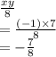\frac{xy}{8}  \\  =  \frac{( - 1) \times 7}{8}  \\  =  -  \frac{7}{8}