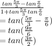\frac{tan \frac{5\pi }{3}-tan \frac{\pi }{6}  }{1+tan \frac{5\pi }{3} tan\frac{\pi }{6} } \\=tan (\frac{5\pi }{3} -\frac{\pi }{6} )\\=tan(\frac{9\pi }{6} \\=tan (\frac{3\pi }{2} )\\