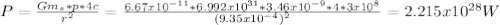 P=\frac{Gm_{s}*p*4c }{r^{2} } =\frac{6.67x10^{-11}*6.992x10^{31}*3.46x10^{-9}*4*3x10^{8}}{(9.35x10^{-4})^{2}  } =2.215x10^{28}W