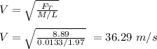 V = \sqrt{\frac{F_T}{M/L} } \\\\V = \sqrt{\frac{8.89}{0.0133/1.97} } \ = 36.29 \ m/s
