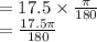 =17.5\times \frac{\pi}{180}\\=\frac{17.5\pi}{180}