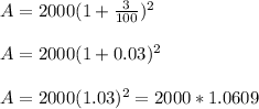 A =  2000(1 + \frac{3}{100})^2\\ \\A = 2000(1 + 0.03)^2\\\\A = 2000(1.03)^2 = 2000*1.0609