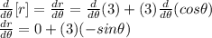 \frac{d}{d\theta} [r]=\frac{dr}{d\theta} = \frac{d}{d\theta} (3)+(3)\frac{d}{d\theta} (cos\theta)\\\frac{dr}{d\theta} =0+(3)(-sin\theta)\\