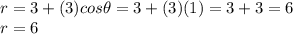 r = 3 + (3)cos\theta=3+(3)(1) = 3+3 =6\\r=6
