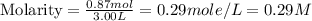 \text{Molarity}=\frac{0.87mol}{3.00L}=0.29mole/L=0.29M