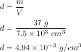 d=\dfrac{m}{V}\\\\d=\dfrac{37\ g}{7.5\times 10^3\ cm^3}\\\\d=4.94\times 10^{-3}\ g/cm^3