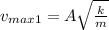 v_{max1} =A\sqrt{\frac{k}{m} }