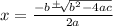 x=\frac{-b\frac{+}{}\sqrt[]{b^2-4ac}  }{2a}
