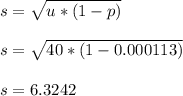 s = \sqrt{u*( 1 - p ) }\\\\s = \sqrt{40*( 1 - 0.000113 ) }\\\\s = 6.3242\\