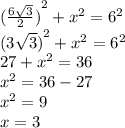 { (\frac{6 \sqrt{3} }{2} )}^{2}  +  {x}^{2}  =  {6}^{2}  \\   {(3 \sqrt{3} )}^{2}   +  {x}^{2}  =  {6}^{2} \\ 27 +  {x}^{2}  = 36 \\  {x}^{2}  = 36 - 27 \\  {x}^{2}  = 9 \\ x = 3
