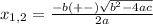 x_{1,2}=\frac{-b(+-)\sqrt{b^{2}-4ac}}{2a}