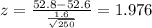 z=\frac{52.8-52.6}{\frac{1.6}{\sqrt{250}}}=1.976