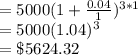 =5000(1+\frac{0.04}{1})^{3*1}\\=5000(1.04)^3\\=\$5624.32