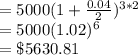 =5000(1+\frac{0.04}{2})^{3*2}\\=5000(1.02)^{6}\\=\$5630.81