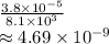\frac{3.8 \times 10^{-5}}{8.1 \times 10^3} \\\approx4.69 \times 10^{-9}