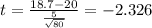 t=\frac{18.7-20}{\frac{5}{\sqrt{80}}}=-2.326