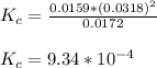 K_c=\frac{0.0159*(0.0318)^2}{0.0172} \\\\K_c=9.34*10^{-4}