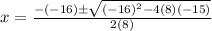 x=\frac{-(-16)\pm \sqrt{(-16)^2-4(8)(-15)} }{2(8)}