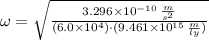 \omega = \sqrt{\frac{3.296\times 10^{-10}\,\frac{m}{s^{2}} }{(6.0\times 10^{4})\cdot (9.461\times 10^{15}\,\frac{m}{ly} )} }