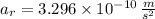 a_{r} = 3.296\times 10^{-10}\,\frac{m}{s^{2}}