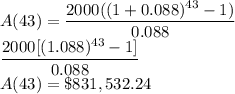 A(43) = \dfrac{2000((1 + 0.088)^{43}-1)}{0.088}\\\dfrac{2000[(1 .088)^{43}-1]}{0.088}\\A(43)=\$831,532.24