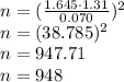 n = (\frac{1.645 \cdot 1.31 }{0.070})^{2}\\n = (38.785)^{2}\\n = 947.71\\n = 948