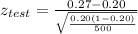 z_{test} = \frac{0.27 - 0.20}{\sqrt{\frac{0.20(1 -0.20)}{500} } }