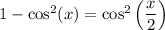 1-\cos^2(x)=\cos^2\left(\dfrac{x}{2}\right)