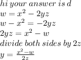 hi \: your \: answer \: is \: d \\ w =  {x}^{2}  - 2yz \\  w -  {x }^{2}  =  - 2yz \\ 2yz =  {x }^{2}  - w \\ divide \: both \: sides \: by \: 2z \\ y =  \frac{ {x}^{2} - w }{2z}