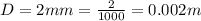 D = 2mm = \frac{2}{1000} = 0.002m