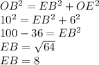 OB^{2}=EB^{2}+OE^{2}\\ 10^{2}=EB^{2}+6^{2}\\100-36=EB^{2}\\EB=\sqrt{64}\\ EB=8
