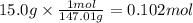 15.0g \times \frac{1mol}{147.01g} = 0.102 mol