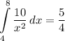 \displaystyle \int\limits^8_4 {\frac{10}{x^2}} \, dx = \frac{5}{4}