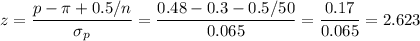 z=\dfrac{p-\pi+0.5/n}{\sigma_p}=\dfrac{0.48-0.3-0.5/50}{0.065}=\dfrac{0.17}{0.065}=2.623
